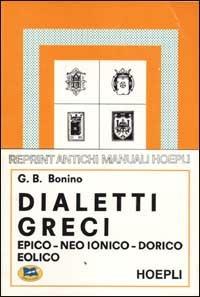 I dialetti greci. Epico, Neo-Ionico, Dorico, Eolico - G. Battista Bonino - copertina