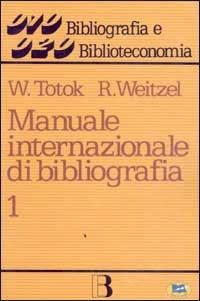 Manuale internazionale di bibliografia. Vol. 1: Opere generali - Wilhelm Totok,Rolf Weitzel - copertina