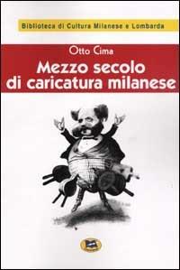 Mezzo secolo di caricatura milanese 1860-1910 [1928] - Otto Cima - copertina