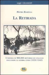 La retirada. L'odissea di 500.000 repubblicani spagnoli esuli dopo la guerra civile (1939-1945) - Pietro Ramella - copertina