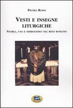 Vesti e insegne liturgiche. Storia, uso e simbolismo nel rito romano