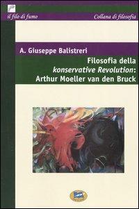 Filosofia della Konservative Revolution: Arthur Moeller van den Bruck - Giuseppe A. Balistreri - copertina