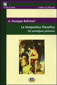 La terapeutica filosofica. Sul paradigma platonico - Antonio G. Balistreri - copertina