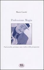 Professione Magia. Professionalità, psicologia, nuove tendenze della prestigiazione