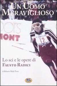 Un uomo meraviglioso. Lo sci e le opere di Fausto Radici - Roberto Della Torre - copertina