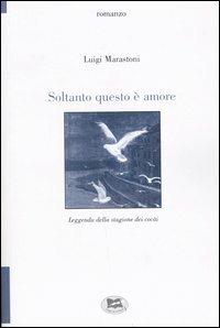 Soltanto questo è amore. Leggenda della stagione dei cocài - Luigi Marastoni - copertina