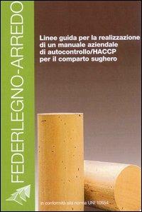 Legno-sughero-arredo. Linee guida per la realizzazione di un manuale di autocontrollo/HACCP per il comparto sughero - copertina