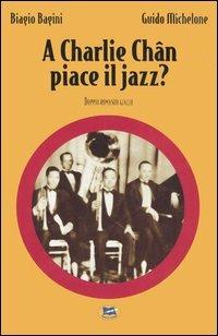 A Charlie Chan piace il jazz? - Biagio Bagini,Guido Michelone - copertina