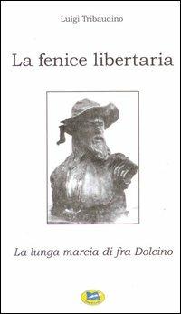 La fenice libertaria. La lunga marcia di fra Dolcino - Luigi Tribaudino - copertina