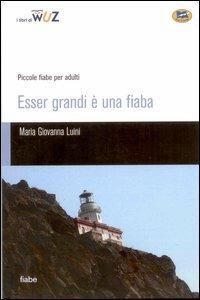 Esser grandi è una fiaba. Piccole fiabe per adulti - Maria Giovanna Luini - copertina