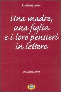 Una madre, una figlia e i loro pensieri in lettere. Una storia vera - Emiliana Mari - Libro - Lampi di Stampa - | IBS