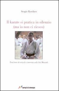 Il karate si pratica in silenzio (ma io non ci riesco) - Sergio Roedner - copertina