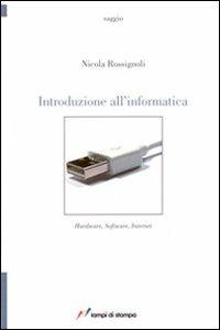 Introduzione all'informatica. Hardware, software, internet - Nicola Rossignoli - copertina