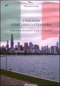 L'italiano come lingua straniera. Dalla teoria alla pratica: il caso Chicago (IL) - Vincenza Leone - copertina