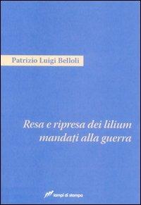 Resa e ripresa dei lilium mandati alla guerra - Patrizio Luigi Belloli - copertina