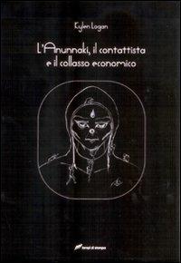 L' Anunnaki, il contattista e il collasso economico - Kylen Logan - copertina