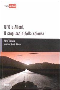 Ufo e alieni. Il crepuscolo della scienza - Alex Torinesi - copertina