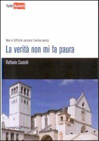 La verità non mi fa paura. Non è difficile cercare l'anima persa - Raffaele Castelli - copertina