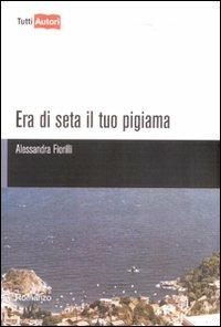 Era di seta il tuo pigiama - Alessandra Fiorilli - copertina