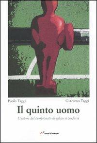 Il quinto uomo. L'autore del campionato di calcio si confessa - Paolo Taggi,Giacomo Taggi - copertina