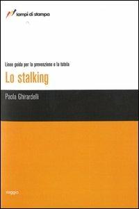 Lo stalking. Linee guida per la prevenzione e la tutela - Paola Ghirardelli - copertina
