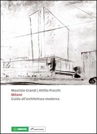 Milano. Guida all'architettura moderna - Maurizio Grandi,Attilio Pracchi - copertina