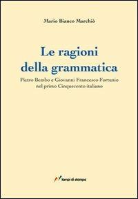 Le ragioni della grammatica. Pietro Bembo e Giovanni Francesco Fortunio - Mario Bianco Marchiò - copertina