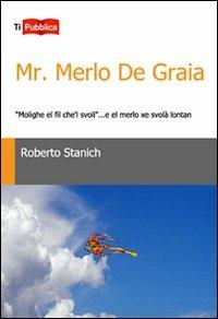 Mr. Merlo De Graia. «Molighe el fil che'l svoli»... e el merlo xe svolà lontan - Roberto Stanich - copertina