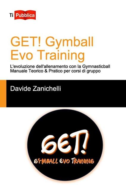 Get! Gymball evo training. L'evoluzione dell'allenamento con la gymnasticball. Manuale teorico & pratico per corsi di gruppo - Davide Zanichelli - copertina