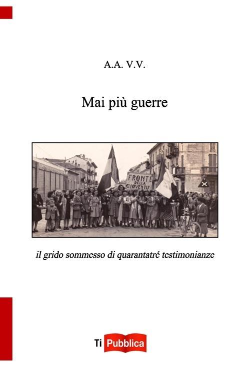 Mai più guerre. Il grido sommesso di quarantatré testimonianze - copertina