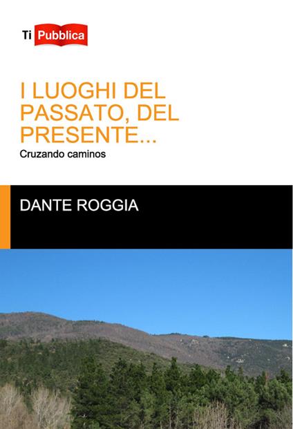 I luoghi del passato, del presente... - Dante Roggia - copertina