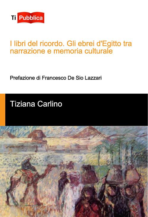 I libri del ricordo. Gli ebrei d'Egitto tra narrazione e memoria culturale - Tiziana Carlino - copertina