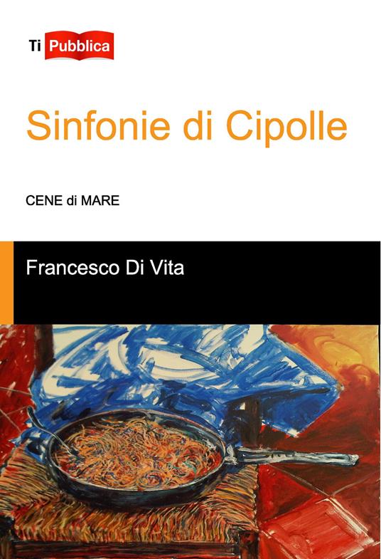 Sinfonie di cipolle. Cene di mare - Francesco Di Vita - copertina