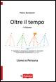 Oltre il tempo. Uomo e persona. Vol. 1 - Pietro Bondanini - copertina