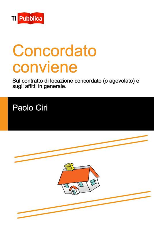 Concordato conviene. Sul contratto di locazione concordato (o agevolato), e sugli affitti in generale - Paolo Ciri - copertina