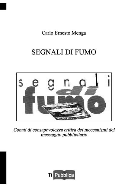 Segnali di fumo. Conati di consapevolezza critica dei meccanismi del messaggio publicitario - Carlo E. Menga - copertina