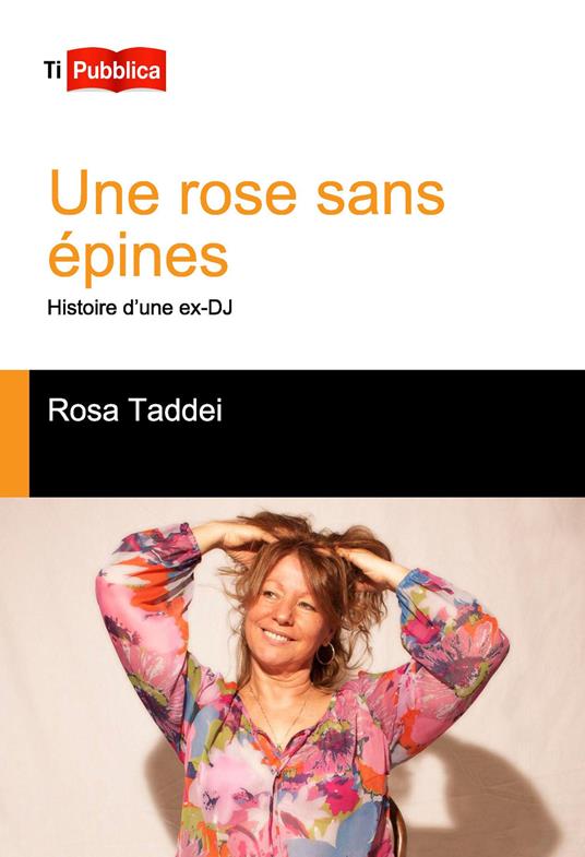 Une rose sans épines. Histoire d'une ex-DJ - Rosa Taddei - copertina
