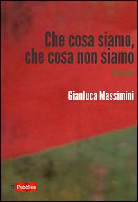 Che cosa siamo, che cosa non siamo - Gianluca Massimini - copertina