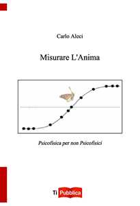 Libro Misurare l'anima. Psicofisica per non-psicofisici Carlo Aleci