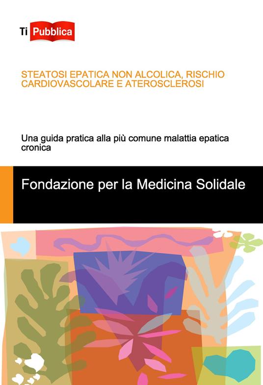 Steatosi epatica non alcolica, rischio cardiovascolare e aterosclerosi. Una guida pratica alla più comune malattia epatica cronica - Elisabetta Romeo,Angela Amante,Giacomo De Luca - copertina