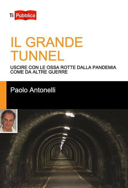 Il grande tunnel. Uscire con le ossa rotte dalla pandemia come da altre guerre - Paolo Antonelli - copertina
