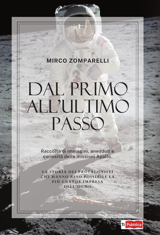 Dal primo all'ultimo passo. Raccolta di immagini, aneddoti e curiosità delle missioni Apollo - Mirco Zomparelli - copertina