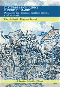 Disturbi psichiatrici e cure primarie. Psichiatria per i medici di medicina generale e del territorio - Fabrizio Asioli,Domenico Berardi - copertina