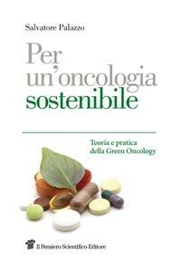 Per un'oncologia sostenibile. Teoria e pratica della Green Oncology - Salvatore Palazzo - ebook