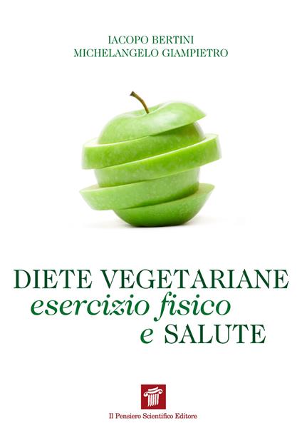 Diete vegetariane, esercizio fisico e salute - Iacopo Bertini,Michelangelo Giampietro - ebook