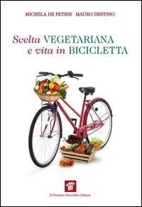 Scelta vegetariana e vita in bicicletta. Una guida per la salute e il benessere - Michela De Petris,Mauro Destino - ebook
