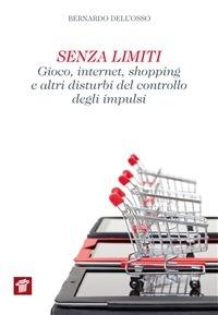 Senza limiti. Gioco, internet, shopping e altri disturbi del controllo degli impulsi - Bernardo Dell'Osso - ebook