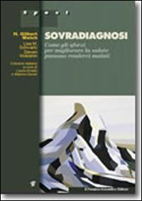 Sovradiagnosi. Come gli sforzi per migliorare la salute possono renderci malati - H. Gilbert Welch,Lisa M. Schwartz,Steven Woloshin - copertina