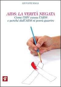 AIDS. La verità negata. Come l'HIV causa l'AIDS e perché dall'AIDS si potrà guarire - Giovanni Maga - copertina