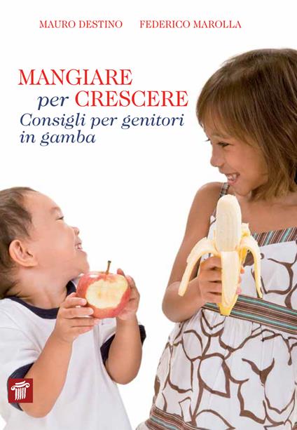 Mangiare per crescere. Consigli per genitori in gamba - Mauro Destino,Federico Marolla - ebook